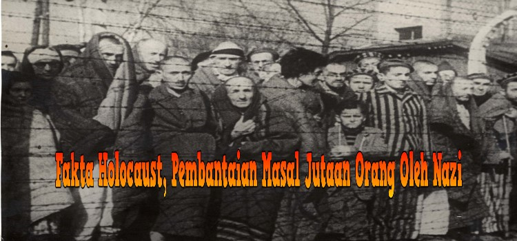 Fakta Holocaust, Pembantaian Masal Jutaan Orang Oleh Nazi